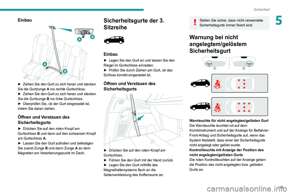 PEUGEOT 3008 2020 Betriebsanleitungen (in German) 103
Sicherheit
5Einbau
► Ziehen Sie den Gurt zu sich heran und stecken
Sie die Gurtzunge A
ins rechte Gurtschloss.
►
Ziehen Sie den Gurt zu sich heran und stecken
Sie die Gurtzunge B
i PEUGEOT 3008 2020 Betriebsanleitungen (in German) 103
Sicherheit
5Einbau
► Ziehen Sie den Gurt zu sich heran und stecken
Sie die Gurtzunge A
ins rechte Gurtschloss.
►
Ziehen Sie den Gurt zu sich heran und stecken
Sie die Gurtzunge B
i