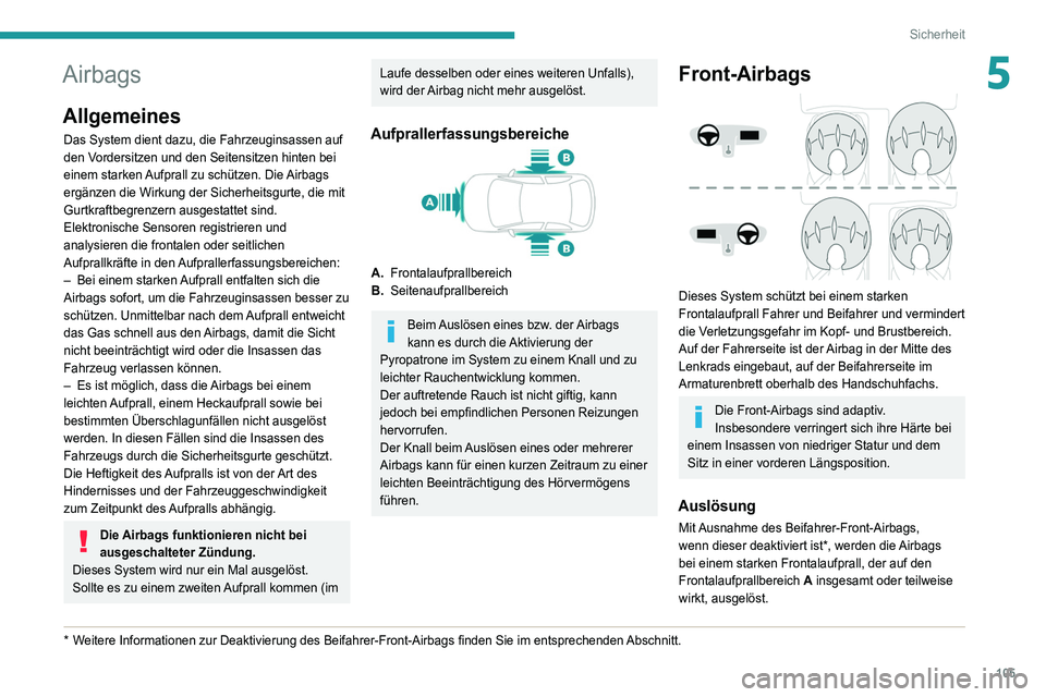 PEUGEOT 3008 2020 Betriebsanleitungen (in German) 105
Sicherheit
5Airbags
Allgemeines
Das System dient dazu, die Fahrzeuginsassen auf
den Vordersitzen und den Seitensitzen hinten bei
einem starken Aufprall zu schützen. Die Airbags
ergänzen die W PEUGEOT 3008 2020 Betriebsanleitungen (in German) 105
Sicherheit
5Airbags
Allgemeines
Das System dient dazu, die Fahrzeuginsassen auf
den Vordersitzen und den Seitensitzen hinten bei
einem starken Aufprall zu schützen. Die Airbags
ergänzen die W