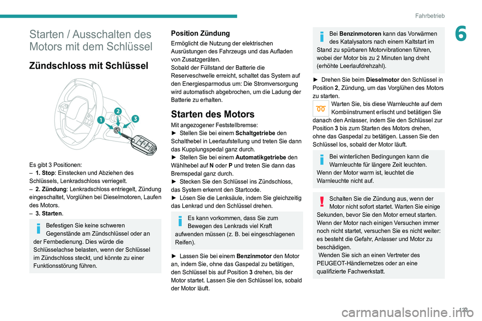 PEUGEOT 3008 2020 Betriebsanleitungen (in German) 123
Fahrbetrieb
6Starten / Ausschalten des
Motors mit dem Schlüssel
Zündschloss mit Schlüssel
Es gibt 3 Positionen:
– 1. Stop: Einstecken und Abziehen des
Schlüssels, Lenkradschloss verrie PEUGEOT 3008 2020 Betriebsanleitungen (in German) 123
Fahrbetrieb
6Starten / Ausschalten des
Motors mit dem Schlüssel
Zündschloss mit Schlüssel
Es gibt 3 Positionen:
– 1. Stop: Einstecken und Abziehen des
Schlüssels, Lenkradschloss verrie