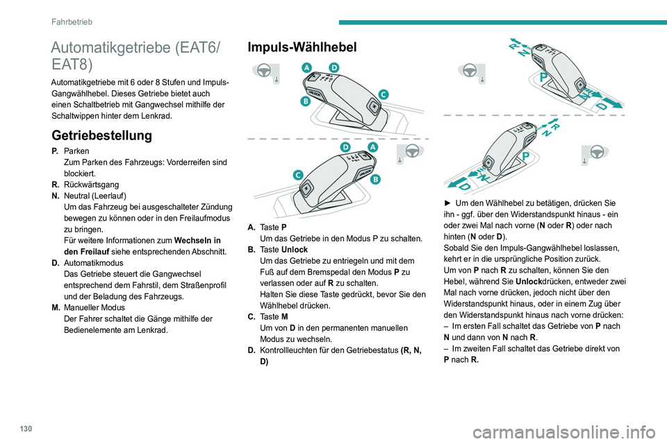 PEUGEOT 3008 2020 Betriebsanleitungen (in German) 130
Fahrbetrieb
Bedienelemente am Lenkrad
Im Modus M oder D kann der Fahrer mit den
Schaltwippen am Lenkrad die Gänge manuell
auswählen.
Es ist nicht möglich, den Leerlauf oder
den Rückwärtsga PEUGEOT 3008 2020 Betriebsanleitungen (in German) 130
Fahrbetrieb
Bedienelemente am Lenkrad
Im Modus M oder D kann der Fahrer mit den
Schaltwippen am Lenkrad die Gänge manuell
auswählen.
Es ist nicht möglich, den Leerlauf oder
den Rückwärtsga