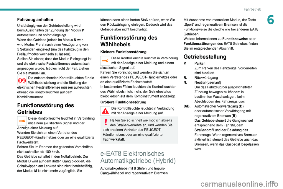 PEUGEOT 3008 2020 Betriebsanleitungen (in German) 133
Fahrbetrieb
6Fahrzeug anhalten
Unabhängig von der Getriebestellung wird
beim Ausschalten der Zündung der Modus P
automatisch und sofort eingelegt.
Wenn das Getriebe jedoch im Modus N war,
wi PEUGEOT 3008 2020 Betriebsanleitungen (in German) 133
Fahrbetrieb
6Fahrzeug anhalten
Unabhängig von der Getriebestellung wird
beim Ausschalten der Zündung der Modus P
automatisch und sofort eingelegt.
Wenn das Getriebe jedoch im Modus N war,
wi