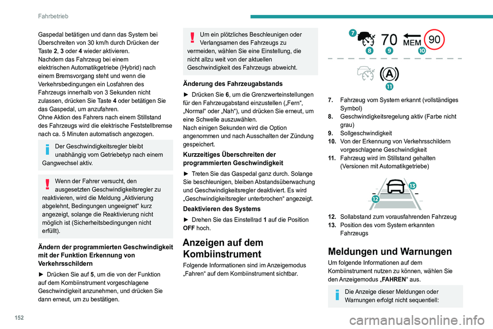 PEUGEOT 3008 2020 Betriebsanleitungen (in German) 152
Fahrbetrieb
Gaspedal betätigen und dann das System bei
Überschreiten von 30 km/h durch Drücken der
Taste 2, 3 oder 4 wieder aktivieren.
Nachdem das Fahrzeug bei einem
elektrischen Automatik PEUGEOT 3008 2020 Betriebsanleitungen (in German) 152
Fahrbetrieb
Gaspedal betätigen und dann das System bei
Überschreiten von 30 km/h durch Drücken der
Taste 2, 3 oder 4 wieder aktivieren.
Nachdem das Fahrzeug bei einem
elektrischen Automatik