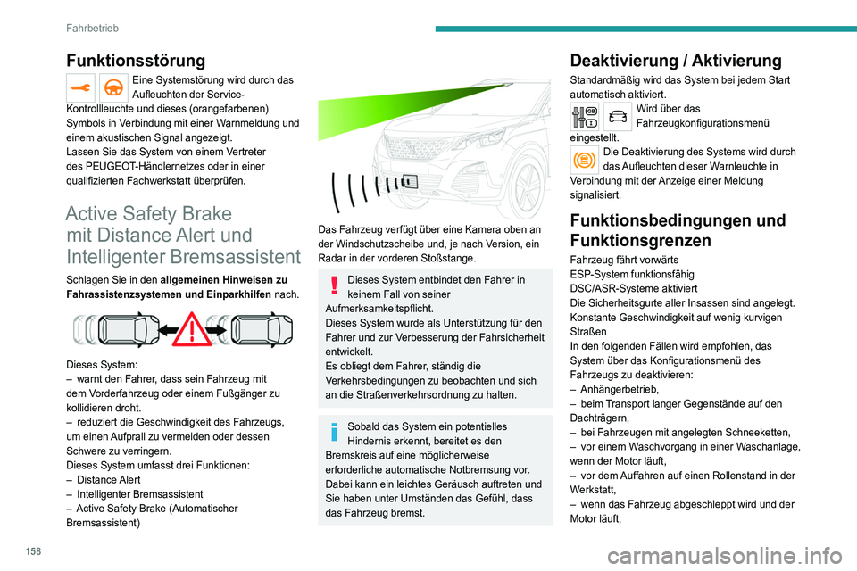 PEUGEOT 3008 2020 Betriebsanleitungen (in German) 158
Fahrbetrieb
– bei beschädigter Stoßstange vorne (Version mit
Radar),
– nach einem Einschlag auf der
Windschutzscheibe auf Höhe der Kamera.
Das System wird automatisch deaktiviert,
wenn PEUGEOT 3008 2020 Betriebsanleitungen (in German) 158
Fahrbetrieb
– bei beschädigter Stoßstange vorne (Version mit
Radar),
– nach einem Einschlag auf der
Windschutzscheibe auf Höhe der Kamera.
Das System wird automatisch deaktiviert,
wenn