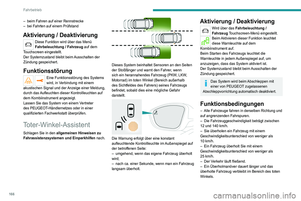 PEUGEOT 3008 2020 Betriebsanleitungen (in German) 166
Fahrbetrieb
– Sie fahren geradeaus bzw. in einer leichten
Kurve.
– Ihr Fahrzeug zieht keinen Anhänger,
Wohnwagen usw.
Funktionsgrenzen
– beim Fahren auf einer Rennstrecke
– bei F PEUGEOT 3008 2020 Betriebsanleitungen (in German) 166
Fahrbetrieb
– Sie fahren geradeaus bzw. in einer leichten
Kurve.
– Ihr Fahrzeug zieht keinen Anhänger,
Wohnwagen usw.
Funktionsgrenzen
– beim Fahren auf einer Rennstrecke
– bei F