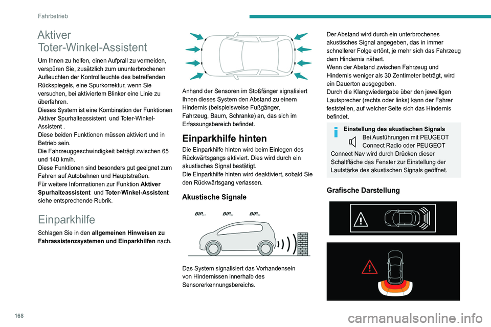 PEUGEOT 3008 2020 Betriebsanleitungen (in German) 168
Fahrbetrieb
Diese ergänzt das akustische Signal durch Anzeige
von Balken auf dem Bildschirm, die den Abstand
zwischen dem Hindernis und dem Fahrzeug
darstellen (weiß: in größerer Entfernung PEUGEOT 3008 2020 Betriebsanleitungen (in German) 168
Fahrbetrieb
Diese ergänzt das akustische Signal durch Anzeige
von Balken auf dem Bildschirm, die den Abstand
zwischen dem Hindernis und dem Fahrzeug
darstellen (weiß: in größerer Entfernung