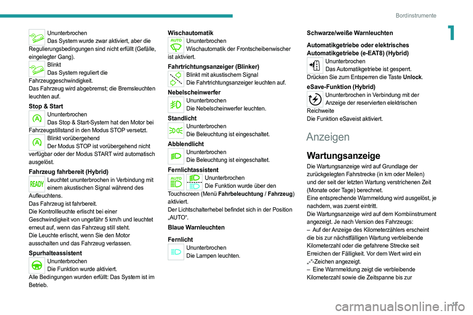 PEUGEOT 3008 2020  Betriebsanleitungen (in German) 17
Bordinstrumente
1UnunterbrochenDas System wurde zwar aktiviert, aber die 
Regulierungsbedingungen sind nicht erfüllt (Gefälle, 
eingelegter Gang).
Blinkt Das System reguliert die 
Fahrzeuggeschwi