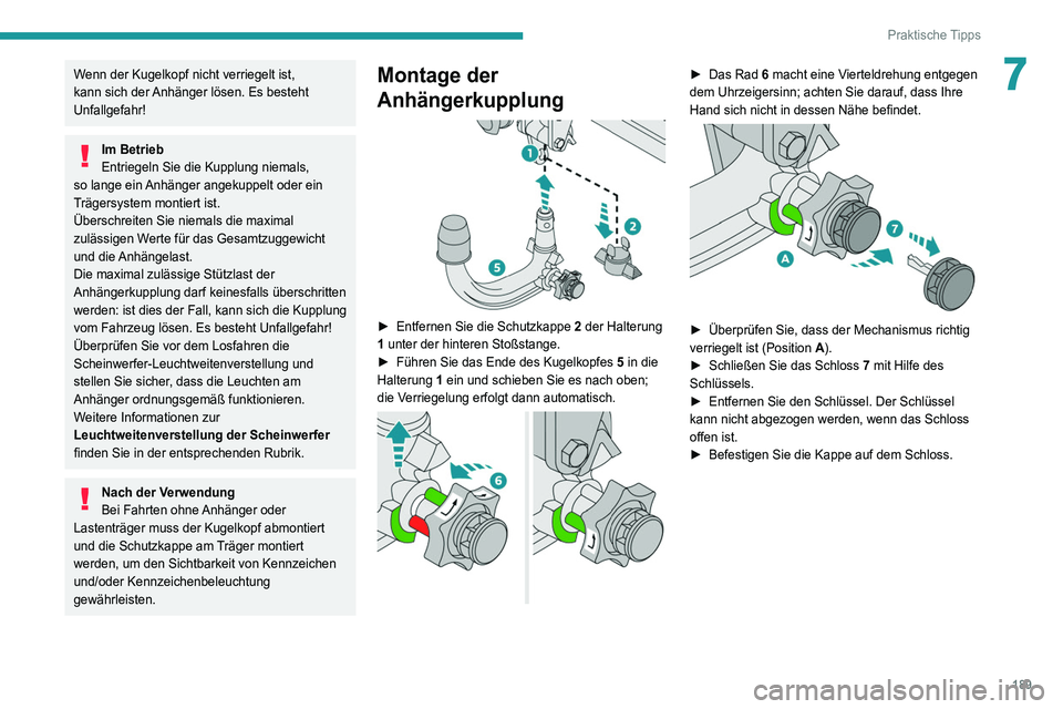 PEUGEOT 3008 2020 Betriebsanleitungen (in German) 189
Praktische Tipps
7Wenn der Kugelkopf nicht verriegelt ist,
kann sich der Anhänger lösen. Es besteht
Unfallgefahr!
Im Betrieb
Entriegeln Sie die Kupplung niemals,
so lange ein Anhänger angeku PEUGEOT 3008 2020 Betriebsanleitungen (in German) 189
Praktische Tipps
7Wenn der Kugelkopf nicht verriegelt ist,
kann sich der Anhänger lösen. Es besteht
Unfallgefahr!
Im Betrieb
Entriegeln Sie die Kupplung niemals,
so lange ein Anhänger angeku