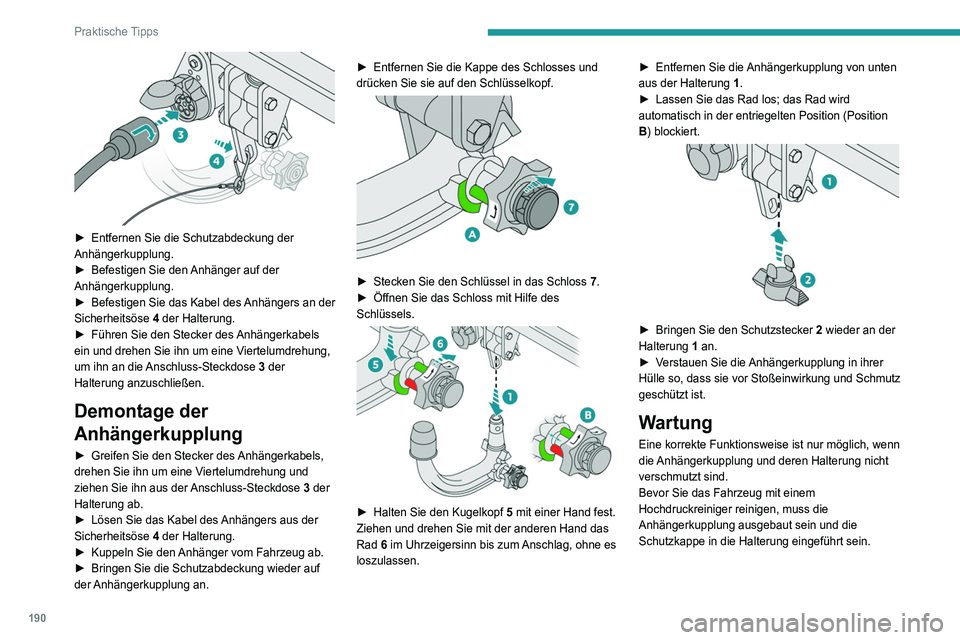 PEUGEOT 3008 2020 Betriebsanleitungen (in German) 190
Praktische Tipps
► Entfernen Sie die Schutzabdeckung der
Anhängerkupplung.
►
Befestigen Sie den
Anhänger auf der
Anhängerkupplung.
►
Befestigen Sie das Kabel des
Anhängers an PEUGEOT 3008 2020 Betriebsanleitungen (in German) 190
Praktische Tipps
► Entfernen Sie die Schutzabdeckung der
Anhängerkupplung.
►
Befestigen Sie den
Anhänger auf der
Anhängerkupplung.
►
Befestigen Sie das Kabel des
Anhängers an