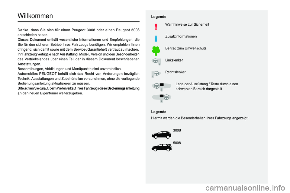 PEUGEOT 3008 2020  Betriebsanleitungen (in German)   
 
 
 
 
 
  
  
   
   
 
  
 
  
 
 
 
   
 
 
  
Willkommen
Danke, dass Sie sich für einen Peugeot 3008 oder einen Peugeot 5008 
entschieden haben.
Dieses Dokument enthält wesentliche Informati