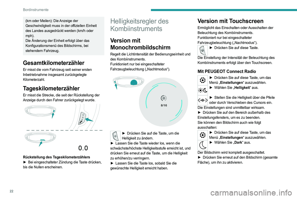 PEUGEOT 3008 2020  Betriebsanleitungen (in German) 22
Bordinstrumente
(km oder Meilen): Die Anzeige der 
Geschwindigkeit muss in der offiziellen Einheit 
des Landes ausgedrückt werden (km/h oder 
mph).
Die Änderung der Einheit erfolgt über das 
Kon
