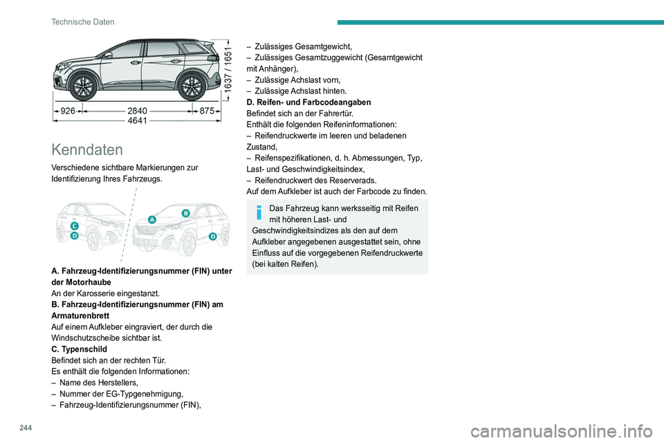 PEUGEOT 3008 2020 Betriebsanleitungen (in German) 244
Technische Daten
Kenndaten
Verschiedene sichtbare Markierungen zur
Identifizierung Ihres Fahrzeugs.
A. Fahrzeug-Identifizierungsnummer (FIN) unter
der Motorhaube
An der Karosserie eingesta PEUGEOT 3008 2020 Betriebsanleitungen (in German) 244
Technische Daten
Kenndaten
Verschiedene sichtbare Markierungen zur
Identifizierung Ihres Fahrzeugs.
A. Fahrzeug-Identifizierungsnummer (FIN) unter
der Motorhaube
An der Karosserie eingesta