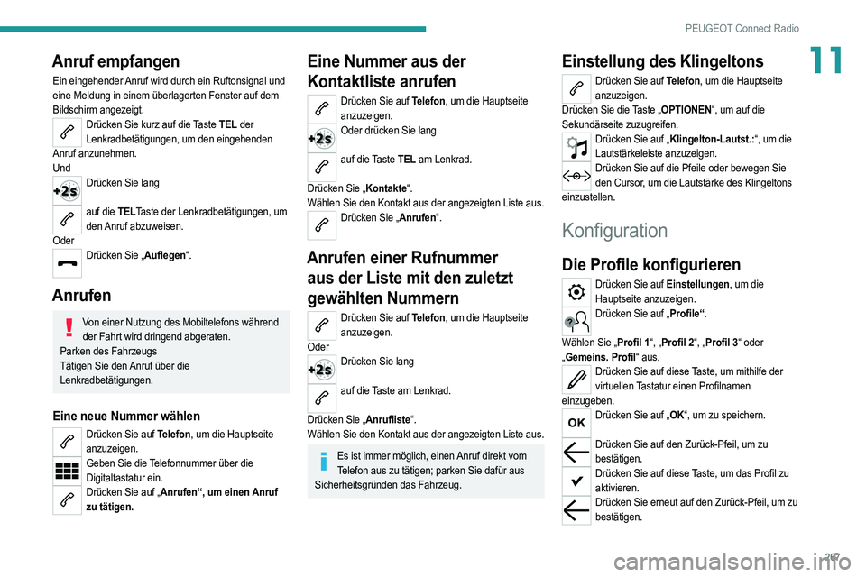 PEUGEOT 3008 2020 Betriebsanleitungen (in German) 267
PEUGEOT Connect Radio
11Anruf empfangen
Ein eingehender Anruf wird durch ein Ruftonsignal und
eine Meldung in einem überlagerten Fenster auf dem
Bildschirm angezeigt.
Drücken Sie kurz auf die PEUGEOT 3008 2020 Betriebsanleitungen (in German) 267
PEUGEOT Connect Radio
11Anruf empfangen
Ein eingehender Anruf wird durch ein Ruftonsignal und
eine Meldung in einem überlagerten Fenster auf dem
Bildschirm angezeigt.
Drücken Sie kurz auf die