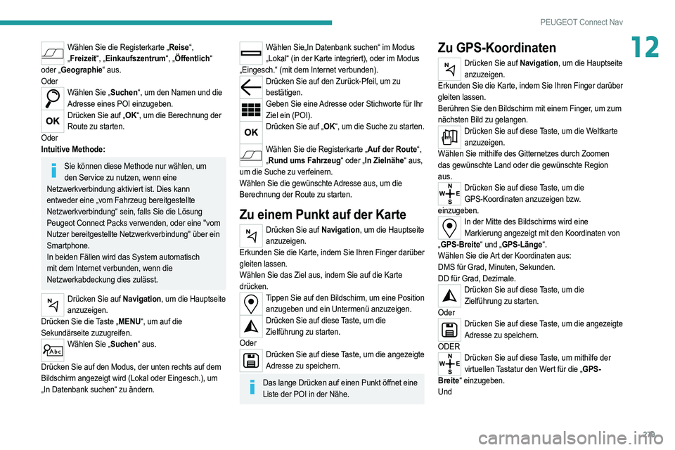 PEUGEOT 3008 2020  Betriebsanleitungen (in German) 279
PEUGEOT Connect Nav
12Wählen Sie die Registerkarte „Reise“, „ Freizeit“, „Einkaufszentrum“, „Öffentlich“ 
oder „Geographie“ aus.
Oder
Wählen Sie „Suchen“, um den Namen u