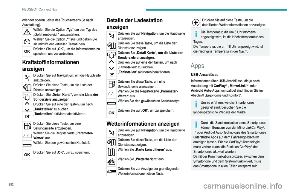 PEUGEOT 3008 2020  Betriebsanleitungen (in German) 282
PEUGEOT Connect Nav
oder der oberen Leiste des Touchscreens (je nach 
Ausstattung).
Wählen Sie die Option „Ty p“ um den Typ des 
„Gefahrenbereich“ auszuwählen.
Wählen Sie die Option „