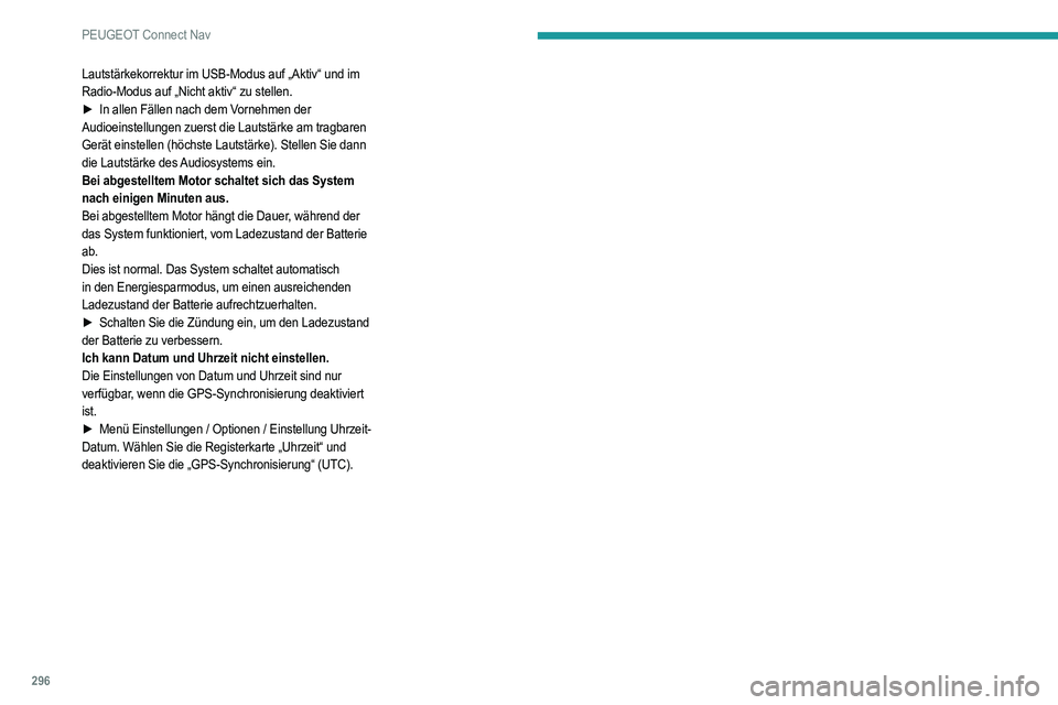 PEUGEOT 3008 2020  Betriebsanleitungen (in German) 296
PEUGEOT Connect Nav
Lautstärkekorrektur im USB-Modus auf „Aktiv“ und im 
Radio-Modus auf „Nicht aktiv“ zu stellen.
► 
In allen Fällen nach dem V
 ornehmen der 
Audioeinstellungen zuers