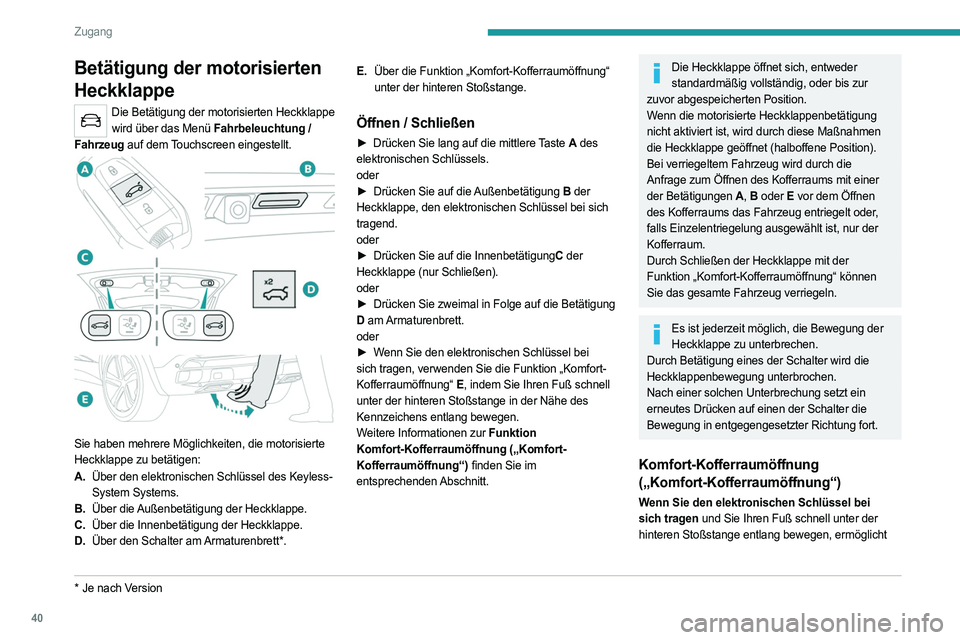 PEUGEOT 3008 2020 Betriebsanleitungen (in German) 40
Zugang
Betätigung der motorisierten
Heckklappe
Die Betätigung der motorisierten Heckklappe wird über das Menü Fahrbeleuchtung /
Fahrzeug auf dem Touchscreen eingestellt.
Sie haben mehrere PEUGEOT 3008 2020 Betriebsanleitungen (in German) 40
Zugang
Betätigung der motorisierten
Heckklappe
Die Betätigung der motorisierten Heckklappe wird über das Menü Fahrbeleuchtung /
Fahrzeug auf dem Touchscreen eingestellt.
Sie haben mehrere