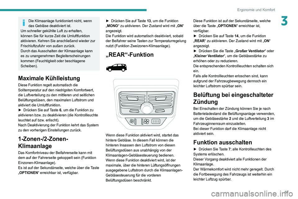 PEUGEOT 3008 2020  Betriebsanleitungen (in German) 67
Ergonomie und Komfort
3Die Klimaanlage funktioniert nicht, wenn 
das Gebläse deaktiviert ist.
Um schneller gekühlte Luft zu erhalten, 
können Sie für kurze Zeit die Umluftfunktion 
aktivieren. 