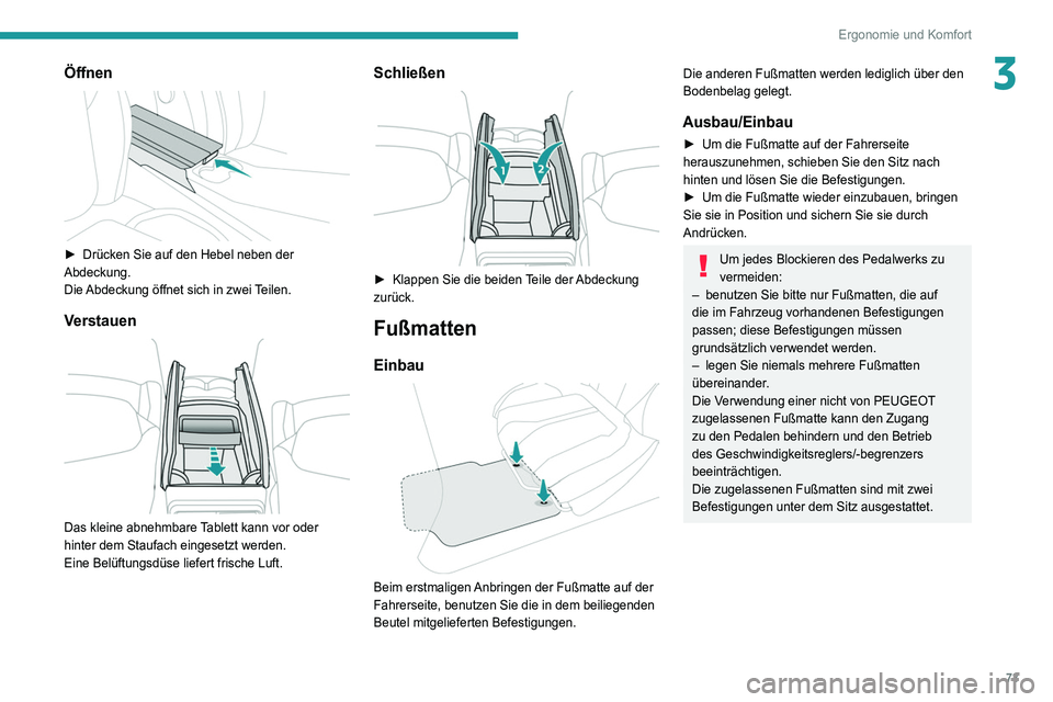 PEUGEOT 3008 2020  Betriebsanleitungen (in German) 73
Ergonomie und Komfort
3Öffnen 
 
► Drücken Sie auf den Hebel neben der 
Abdeckung.
Die 
Abdeckung öffnet sich in zwei Teilen.
Verstauen 
 
Das kleine abnehmbare Tablett kann vor oder 
hinter d