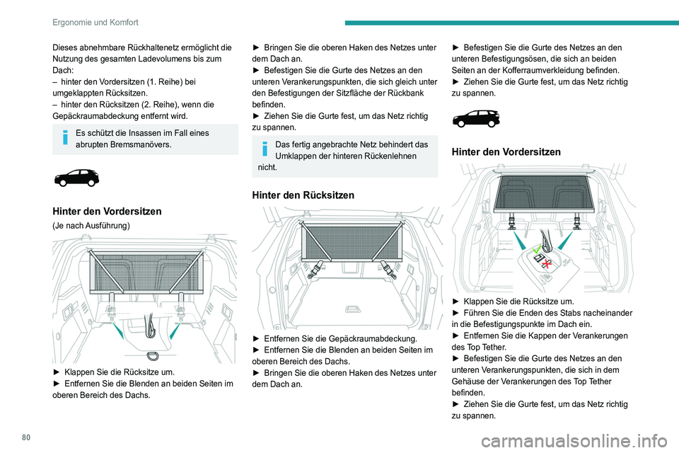 PEUGEOT 3008 2020  Betriebsanleitungen (in German) 80
Ergonomie und Komfort
Dieses abnehmbare Rückhaltenetz ermöglicht die 
Nutzung des gesamten Ladevolumens bis zum 
Dach:
– 
hinter den V
 ordersitzen (1. Reihe) bei 
umgeklappten Rücksitzen.
–