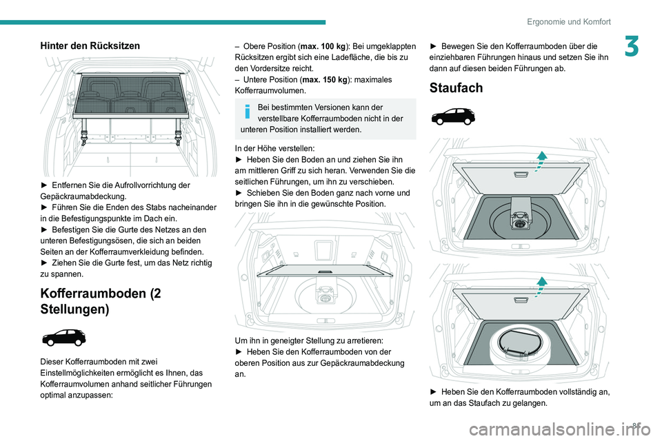 PEUGEOT 3008 2020  Betriebsanleitungen (in German) 81
Ergonomie und Komfort
3Hinter den Rücksitzen 
 
► Entfernen Sie die Aufrollvorrichtung der 
Gepäckraumabdeckung.
►
 
Führen Sie die Enden des Stabs nacheinander 
in die Befestigungspunkte im