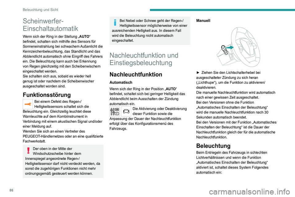 PEUGEOT 3008 2020  Betriebsanleitungen (in German) 86
Beleuchtung und Sicht
– das Standlicht, das Abblendlicht und die 
Rückspiegelleuchten außen.
–  Deckenleuchten und Beleuchtung des Fußraums 
im Fahrzeug.
Die Aktivierung oder Deaktivierung 
