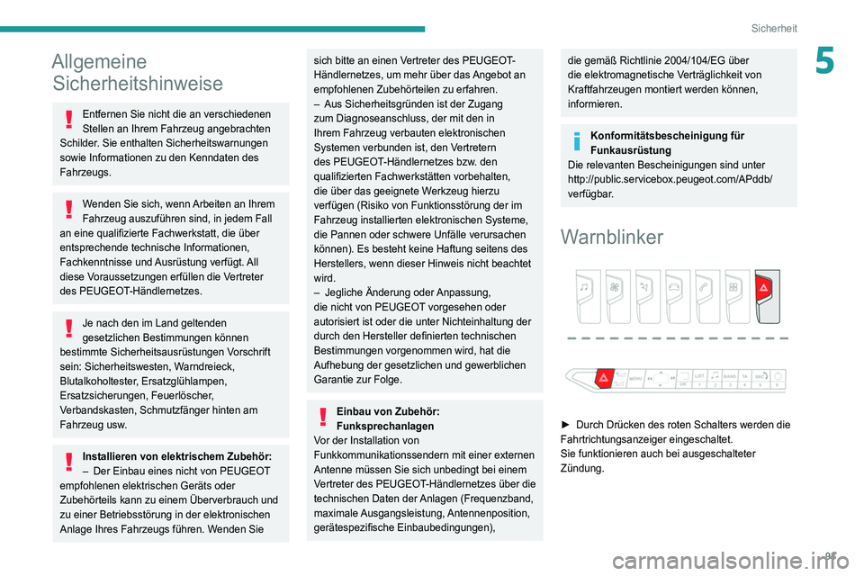 PEUGEOT 3008 2020 Betriebsanleitungen (in German) 93
Sicherheit
5Allgemeine Sicherheitshinweise
Entfernen Sie nicht die an verschiedenen
Stellen an Ihrem Fahrzeug angebrachten
Schilder. Sie enthalten Sicherheitswarnungen
sowie Informationen zu den PEUGEOT 3008 2020 Betriebsanleitungen (in German) 93
Sicherheit
5Allgemeine Sicherheitshinweise
Entfernen Sie nicht die an verschiedenen
Stellen an Ihrem Fahrzeug angebrachten
Schilder. Sie enthalten Sicherheitswarnungen
sowie Informationen zu den