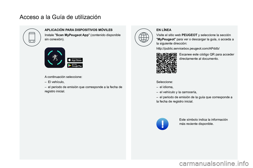 PEUGEOT 3008 2020  Manual del propietario (in Spanish)  
  
 
 
 
 
 
 
 
 
 
 
 
 
 
 
   
Acceso a la Guía de utilización
APLICACI\323N P
Instale "Scan " (contenido disponible 
sin conexión).EN L\315NEA
Visite el sitio web 
PEUGEOT y seleccio