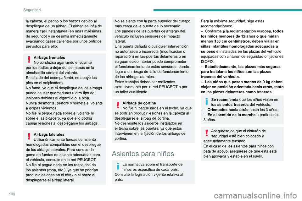 PEUGEOT 3008 2020  Manual del propietario (in Spanish) 108
Seguridad
la cabeza, el pecho o los brazos debido al 
despliegue de un airbag. El airbag se infla de 
manera casi instantánea (en unas milésimas 
de segundo) y se desinfla inmediatamente 
evacua