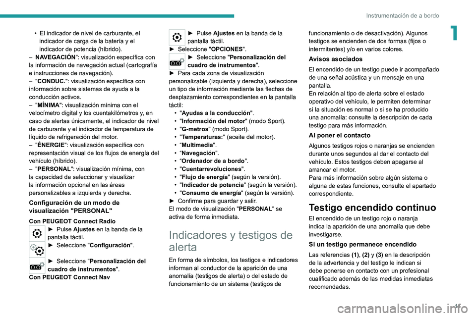 PEUGEOT 3008 2020  Manual del propietario (in Spanish) 11
Instrumentación de a bordo
1• El indicador de nivel de carburante, el 
indicador de carga de la batería y el 
indicador de potencia (híbrido).
–
 
NA
 VEGACIÓN": visualización específ