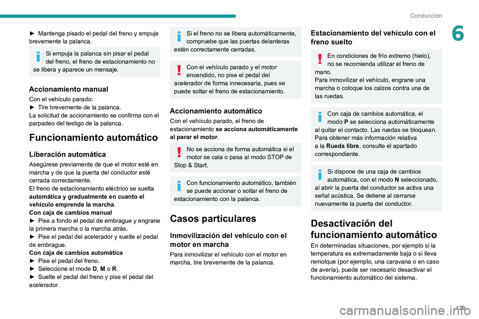 PEUGEOT 3008 2020 Manual del propietario (in Spanish) 129
Conducción
6► Mantenga pisado el pedal del freno y empuje
brevemente la palanca.
Si empuja la palanca sin pisar el pedal
del freno, el freno de estacionamiento no
se libera y aparece un mens PEUGEOT 3008 2020 Manual del propietario (in Spanish) 129
Conducción
6► Mantenga pisado el pedal del freno y empuje
brevemente la palanca.
Si empuja la palanca sin pisar el pedal
del freno, el freno de estacionamiento no
se libera y aparece un mens