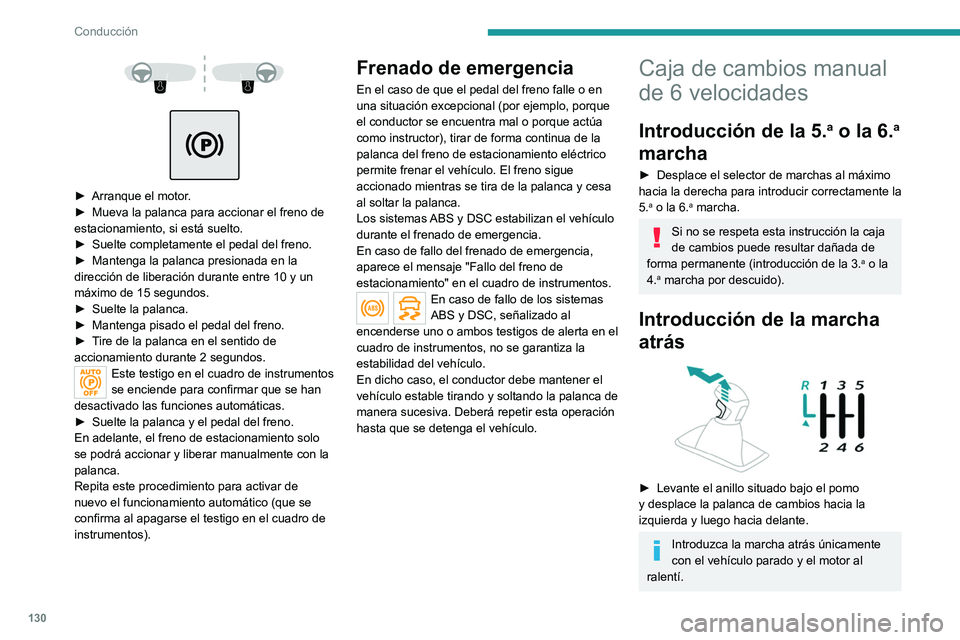 PEUGEOT 3008 2020 Manual del propietario (in Spanish) 130
Conducción
► Arranque el motor .
► Mueva la palanca para accionar el freno de
estacionamiento, si está suelto.
►
Suelte completamente el pedal del freno.
►
Mantenga la palan PEUGEOT 3008 2020 Manual del propietario (in Spanish) 130
Conducción
► Arranque el motor .
► Mueva la palanca para accionar el freno de
estacionamiento, si está suelto.
►
Suelte completamente el pedal del freno.
►
Mantenga la palan