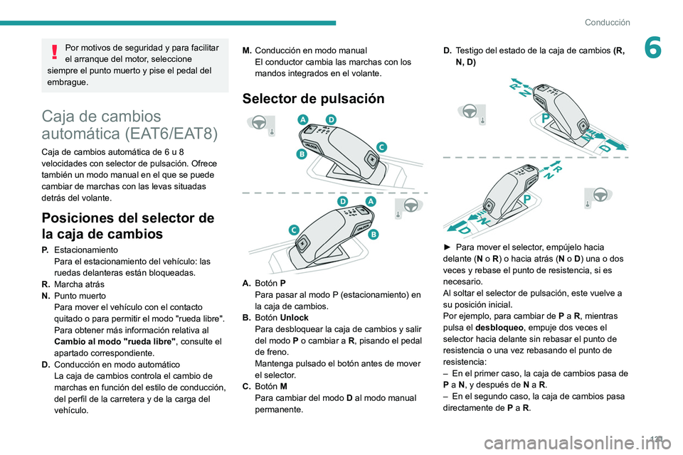 PEUGEOT 3008 2020 Manual del propietario (in Spanish) 131
Conducción
6Por motivos de seguridad y para facilitar
el arranque del motor, seleccione
siempre el punto muerto y pise el pedal del
embrague.
Caja de cambios
automática (EAT6/EAT8)
Caja de c PEUGEOT 3008 2020 Manual del propietario (in Spanish) 131
Conducción
6Por motivos de seguridad y para facilitar
el arranque del motor, seleccione
siempre el punto muerto y pise el pedal del
embrague.
Caja de cambios
automática (EAT6/EAT8)
Caja de c