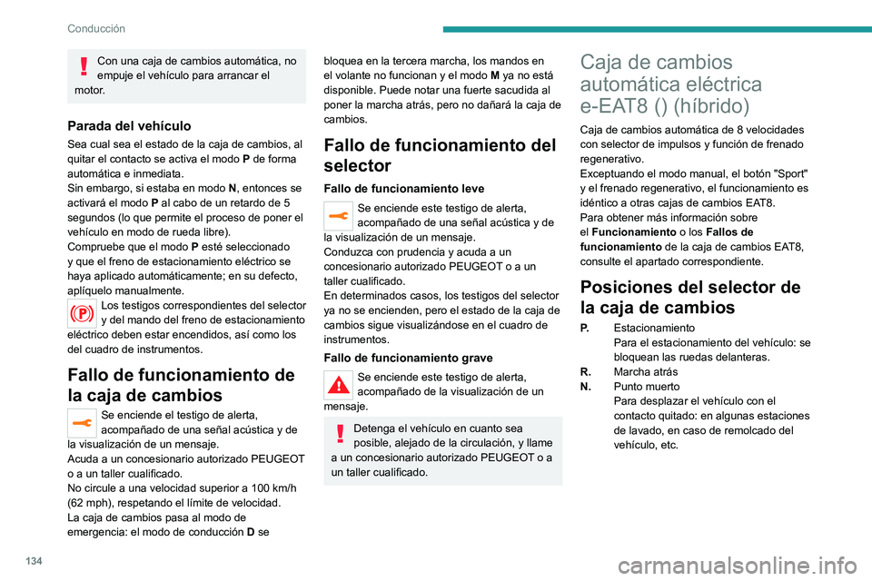 PEUGEOT 3008 2020 Manual del propietario (in Spanish) 134
Conducción
Con una caja de cambios automática, no
empuje el vehículo para arrancar el
motor.
Parada del vehículo
Sea cual sea el estado de la caja de cambios, al
quitar el contacto se activ PEUGEOT 3008 2020 Manual del propietario (in Spanish) 134
Conducción
Con una caja de cambios automática, no
empuje el vehículo para arrancar el
motor.
Parada del vehículo
Sea cual sea el estado de la caja de cambios, al
quitar el contacto se activ