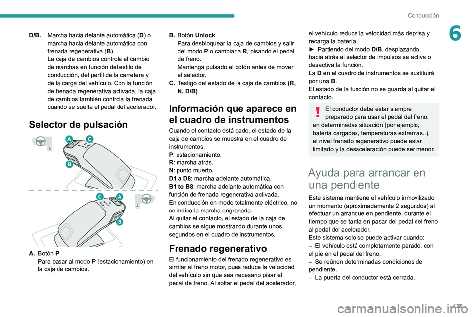 PEUGEOT 3008 2020 Manual del propietario (in Spanish) 135
Conducción
6D/B.Marcha hacia delante automática ( D) o
marcha hacia delante automática con
frenada regenerativa ( B).
La caja de cambios controla el cambio
de marchas en función del estilo PEUGEOT 3008 2020 Manual del propietario (in Spanish) 135
Conducción
6D/B.Marcha hacia delante automática ( D) o
marcha hacia delante automática con
frenada regenerativa ( B).
La caja de cambios controla el cambio
de marchas en función del estilo