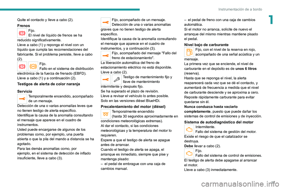 PEUGEOT 3008 2020 Manual del propietario (in Spanish) 13
Instrumentación de a bordo
1Quite el contacto y lleve a cabo (2).
FrenosFijo.
El nivel de líquido de frenos se ha
reducido significativamente.
Lleve a cabo (1) y reponga el nivel con un
líquid PEUGEOT 3008 2020 Manual del propietario (in Spanish) 13
Instrumentación de a bordo
1Quite el contacto y lleve a cabo (2).
FrenosFijo.
El nivel de líquido de frenos se ha
reducido significativamente.
Lleve a cabo (1) y reponga el nivel con un
líquid