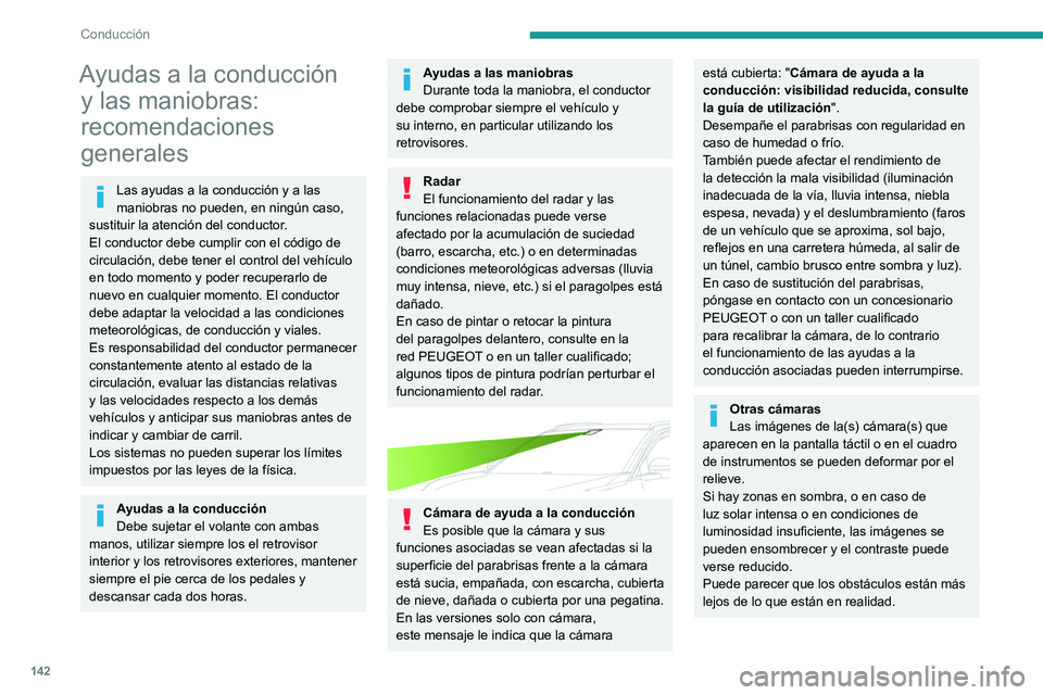 PEUGEOT 3008 2020 Manual del propietario (in Spanish) 142
Conducción
Ayudas a la conducción y las maniobras:
recomendaciones
generales
Las ayudas a la conducción y a las
maniobras no pueden, en ningún caso,
sustituir la atención del conductor.
E PEUGEOT 3008 2020 Manual del propietario (in Spanish) 142
Conducción
Ayudas a la conducción y las maniobras:
recomendaciones
generales
Las ayudas a la conducción y a las
maniobras no pueden, en ningún caso,
sustituir la atención del conductor.
E