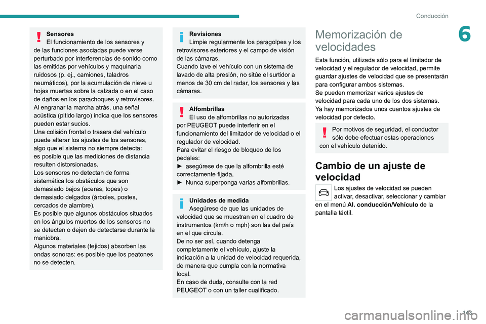 PEUGEOT 3008 2020 Manual del propietario (in Spanish) 143
Conducción
6Sensores
El funcionamiento de los sensores y
de las funciones asociadas puede verse
perturbado por interferencias de sonido como
las emitidas por vehículos y maquinaria
ruidosos PEUGEOT 3008 2020 Manual del propietario (in Spanish) 143
Conducción
6Sensores
El funcionamiento de los sensores y
de las funciones asociadas puede verse
perturbado por interferencias de sonido como
las emitidas por vehículos y maquinaria
ruidosos