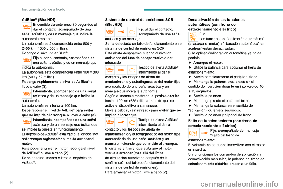 PEUGEOT 3008 2020 Manual del propietario (in Spanish) 14
Instrumentación de a bordo
AdBlue® (BlueHDi)Encendido durante unos 30 segundos al
dar el contacto, acompañado de una
señal acústica y de un mensaje que indica la
autonomía restante.
La aut PEUGEOT 3008 2020 Manual del propietario (in Spanish) 14
Instrumentación de a bordo
AdBlue® (BlueHDi)Encendido durante unos 30 segundos al
dar el contacto, acompañado de una
señal acústica y de un mensaje que indica la
autonomía restante.
La aut