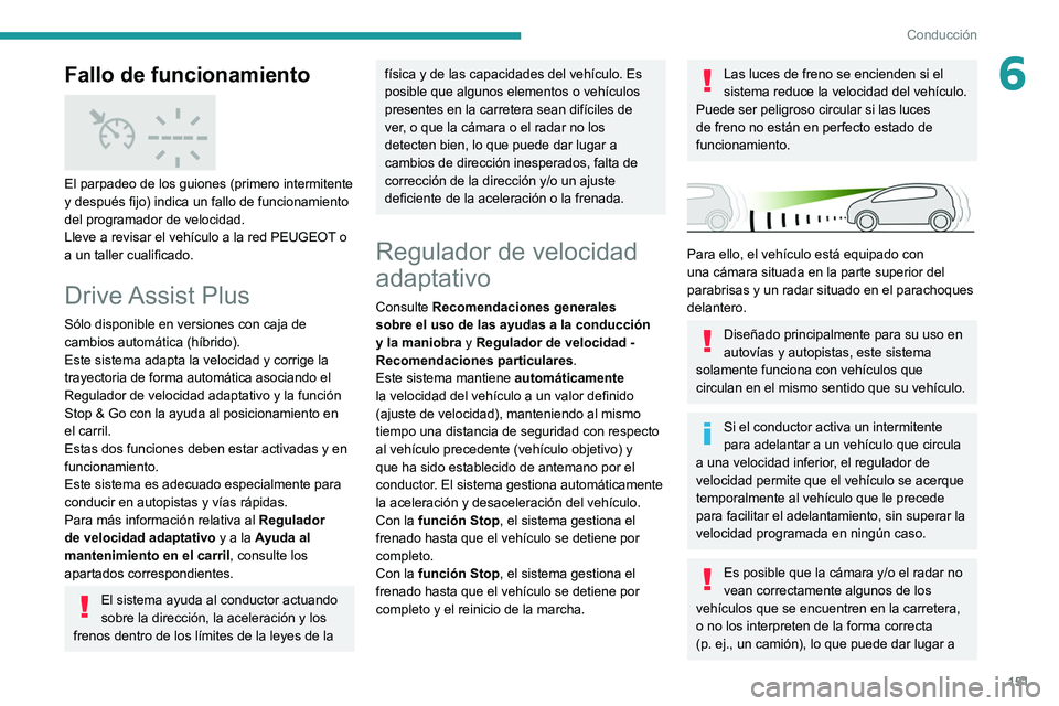 PEUGEOT 3008 2020 Manual del propietario (in Spanish) 151
Conducción
6Fallo de funcionamiento
El parpadeo de los guiones (primero intermitente
y después fijo) indica un fallo de funcionamiento
del programador de velocidad.
Lleve a revisar el vehí PEUGEOT 3008 2020 Manual del propietario (in Spanish) 151
Conducción
6Fallo de funcionamiento
El parpadeo de los guiones (primero intermitente
y después fijo) indica un fallo de funcionamiento
del programador de velocidad.
Lleve a revisar el vehí