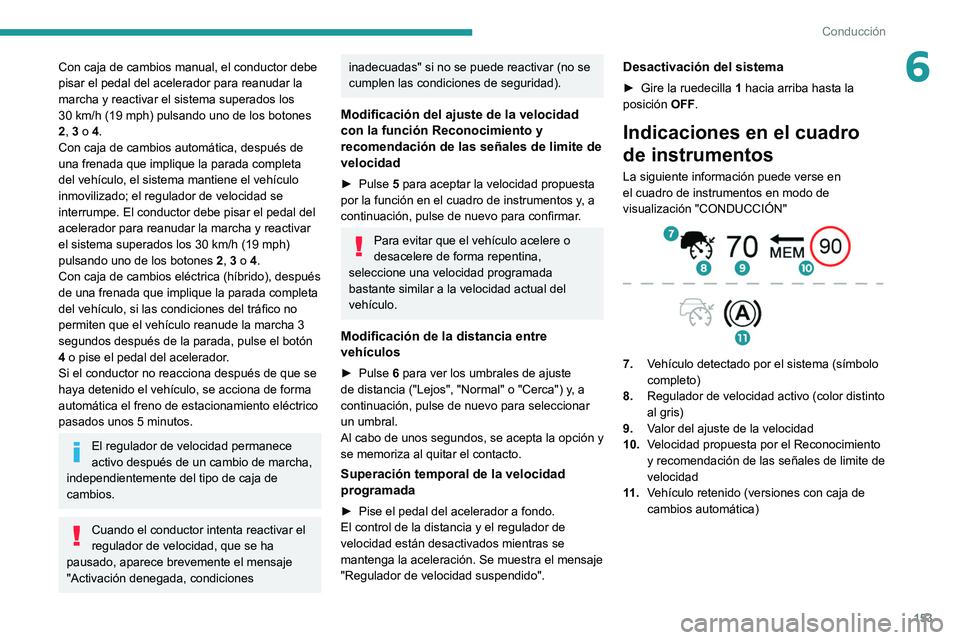 PEUGEOT 3008 2020 Manual del propietario (in Spanish) 153
Conducción
6Con caja de cambios manual, el conductor debe
pisar el pedal del acelerador para reanudar la
marcha y reactivar el sistema superados los
30 km/h (19 mph) pulsando uno de los boton PEUGEOT 3008 2020 Manual del propietario (in Spanish) 153
Conducción
6Con caja de cambios manual, el conductor debe
pisar el pedal del acelerador para reanudar la
marcha y reactivar el sistema superados los
30 km/h (19 mph) pulsando uno de los boton