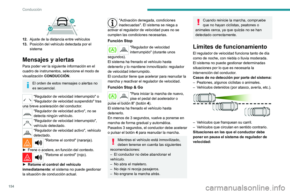 PEUGEOT 3008 2020 Manual del propietario (in Spanish) 154
Conducción
12.Ajuste de la distancia entre vehículos
13. Posición del vehículo detectada por el
sistema
Mensajes y alertas
Para poder ver la siguiente información en el
cuadro de instrume PEUGEOT 3008 2020 Manual del propietario (in Spanish) 154
Conducción
12.Ajuste de la distancia entre vehículos
13. Posición del vehículo detectada por el
sistema
Mensajes y alertas
Para poder ver la siguiente información en el
cuadro de instrume