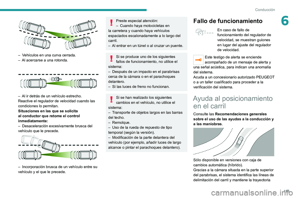 PEUGEOT 3008 2020 Manual del propietario (in Spanish) 155
Conducción
6
– Vehículos en una curva cerrada.
– Al acercarse a una rotonda.
– Al ir detrás de un vehículo estrecho.
Reactive el regulador de velocidad cuando las
condiciones lo pe PEUGEOT 3008 2020 Manual del propietario (in Spanish) 155
Conducción
6
– Vehículos en una curva cerrada.
– Al acercarse a una rotonda.
– Al ir detrás de un vehículo estrecho.
Reactive el regulador de velocidad cuando las
condiciones lo pe