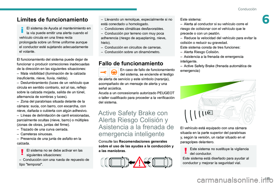 PEUGEOT 3008 2020 Manual del propietario (in Spanish) 159
Conducción
6LÃmites de funcionamiento
El sistema de Ayuda al mantenimiento en
la vÃa puede emitir una alerta cuando el
vehÃculo circula en una lÃnea recta
prolongada sobre un firme uniform PEUGEOT 3008 2020 Manual del propietario (in Spanish) 159
Conducción
6LÃmites de funcionamiento
El sistema de Ayuda al mantenimiento en
la vÃa puede emitir una alerta cuando el
vehÃculo circula en una lÃnea recta
prolongada sobre un firme uniform