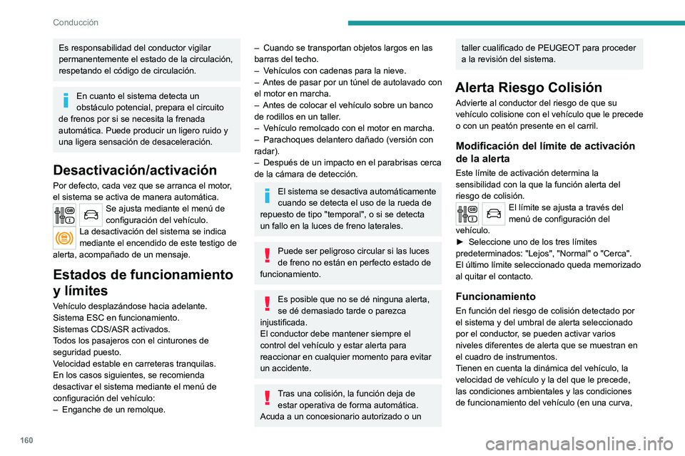 PEUGEOT 3008 2020 Manual del propietario (in Spanish) 160
Conducción
Es responsabilidad del conductor vigilar
permanentemente el estado de la circulación,
respetando el código de circulación.
En cuanto el sistema detecta un
obstáculo potencial, p PEUGEOT 3008 2020 Manual del propietario (in Spanish) 160
Conducción
Es responsabilidad del conductor vigilar
permanentemente el estado de la circulación,
respetando el código de circulación.
En cuanto el sistema detecta un
obstáculo potencial, p