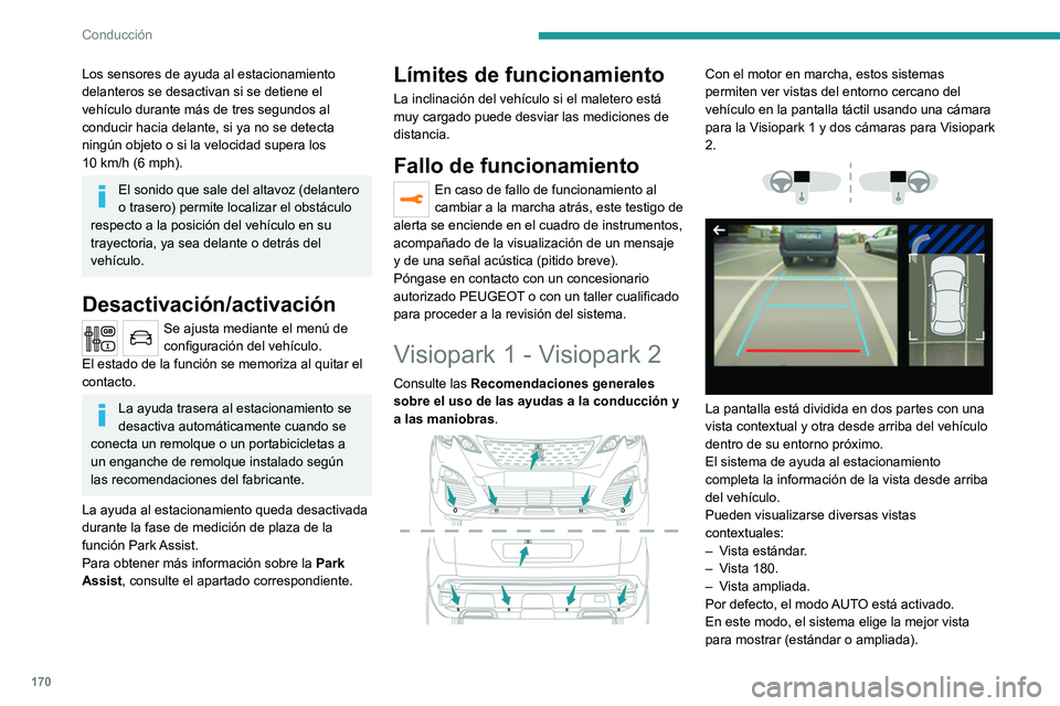 PEUGEOT 3008 2020 Manual del propietario (in Spanish) 170
Conducción
Los sensores de ayuda al estacionamiento
delanteros se desactivan si se detiene el
vehículo durante más de tres segundos al
conducir hacia delante, si ya no se detecta
ningún ob PEUGEOT 3008 2020 Manual del propietario (in Spanish) 170
Conducción
Los sensores de ayuda al estacionamiento
delanteros se desactivan si se detiene el
vehículo durante más de tres segundos al
conducir hacia delante, si ya no se detecta
ningún ob