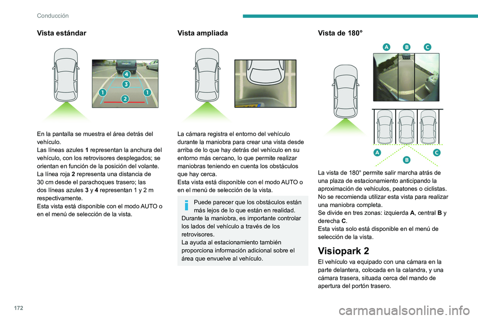 PEUGEOT 3008 2020 Manual del propietario (in Spanish) 172
Conducción
Vista estándar
En la pantalla se muestra el área detrás del
vehículo.
Las líneas azules 1 representan la anchura del
vehículo, con los retrovisores desplegados; se
orientan PEUGEOT 3008 2020 Manual del propietario (in Spanish) 172
Conducción
Vista estándar
En la pantalla se muestra el área detrás del
vehículo.
Las líneas azules 1 representan la anchura del
vehículo, con los retrovisores desplegados; se
orientan