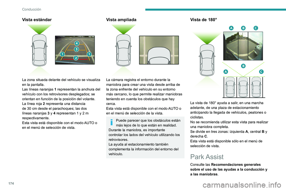 PEUGEOT 3008 2020 Manual del propietario (in Spanish) 174
Conducción
Vista estándar
La zona situada delante del vehículo se visualiza
en la pantalla.
Las líneas naranjas 1 representan la anchura del
vehículo con los retrovisores desplegados; se PEUGEOT 3008 2020 Manual del propietario (in Spanish) 174
Conducción
Vista estándar
La zona situada delante del vehículo se visualiza
en la pantalla.
Las líneas naranjas 1 representan la anchura del
vehículo con los retrovisores desplegados; se