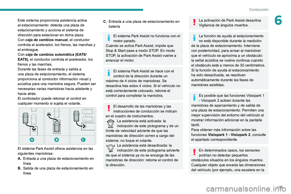PEUGEOT 3008 2020 Manual del propietario (in Spanish) 175
Conducción
6Este sistema proporciona asistencia activa
al estacionamiento: detecta una plaza de
estacionamiento y acciona el sistema de
dirección para estacionar en dicha plaza.
Con caja de c PEUGEOT 3008 2020 Manual del propietario (in Spanish) 175
Conducción
6Este sistema proporciona asistencia activa
al estacionamiento: detecta una plaza de
estacionamiento y acciona el sistema de
dirección para estacionar en dicha plaza.
Con caja de c
