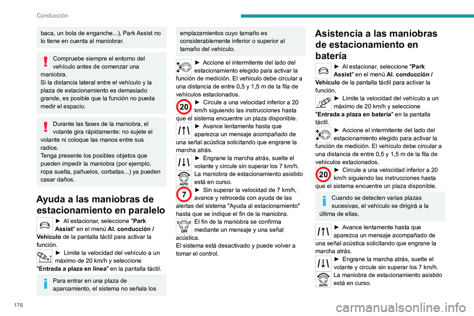 PEUGEOT 3008 2020 Manual del propietario (in Spanish) 176
Conducción
baca, un bola de enganche...), Park Assist no
lo tiene en cuenta al maniobrar.
Compruebe siempre el entorno del
vehículo antes de comenzar una
maniobra.
Si la distancia lateral ent PEUGEOT 3008 2020 Manual del propietario (in Spanish) 176
Conducción
baca, un bola de enganche...), Park Assist no
lo tiene en cuenta al maniobrar.
Compruebe siempre el entorno del
vehículo antes de comenzar una
maniobra.
Si la distancia lateral ent
