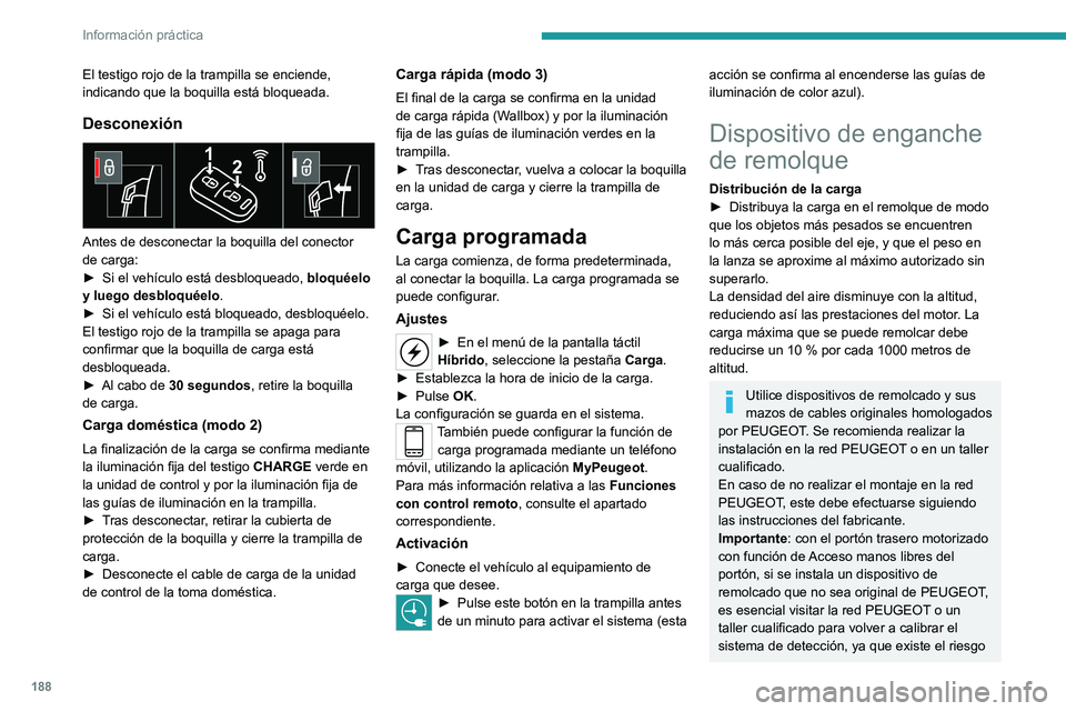 PEUGEOT 3008 2020 Manual del propietario (in Spanish) 188
Información práctica
El testigo rojo de la trampilla se enciende,
indicando que la boquilla está bloqueada.
Desconexión
Antes de desconectar la boquilla del conector
de carga:
►
Si el PEUGEOT 3008 2020 Manual del propietario (in Spanish) 188
Información práctica
El testigo rojo de la trampilla se enciende,
indicando que la boquilla está bloqueada.
Desconexión
Antes de desconectar la boquilla del conector
de carga:
►
Si el